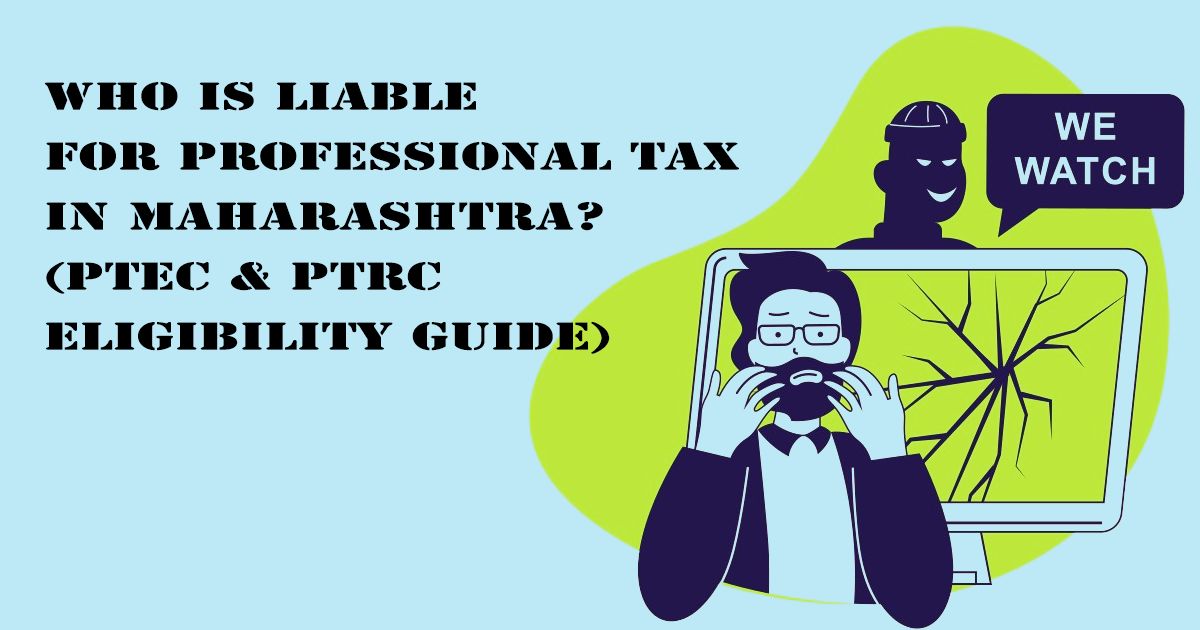 Designed Image with 'Who is Liable for Professional Tax in Maharashtra? (PTEC & PTRC Eligibility Guide)' text on it.