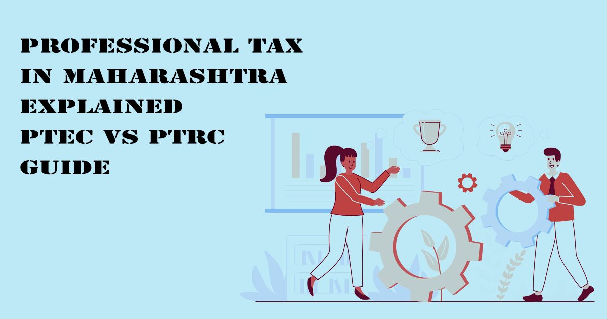 Designed Image with 'Professional Tax in Maharashtra Explained | PTEC vs PTRC Guide' text on it.