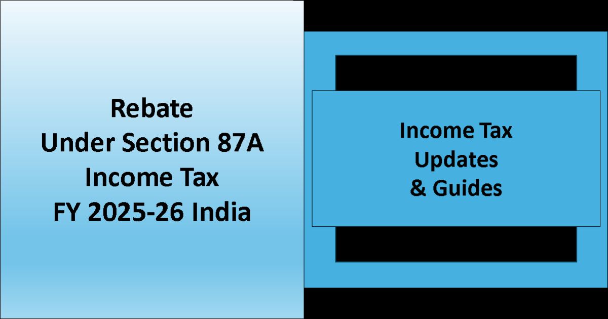 Designed Image left side saying 'Rebate Under Section 87A Income Tax FY 2025-26 India and right side with 'Income Tax Updates & Guides.
